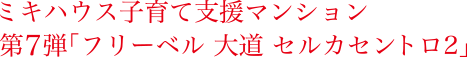 ミキハウス子育て支援マンション 第7弾「フリーベル 大道 セルカセントロ2」