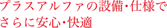 プラスアルファの設備・仕様でさらに安心・快適